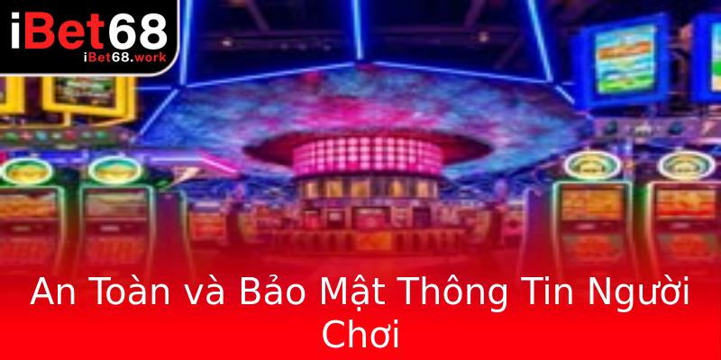 An Toàn và Bảo Mật Thông Tin Người Chơi An Toàn và Bảo Mật Thông Tin Người Chơi