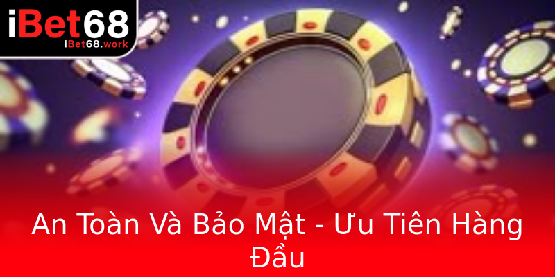 An Toàn Và Bảo Mật - Ưu Tiên Hàng Đầu An Toàn Và Bảo Mật - Ưu Tiên Hàng Đầu