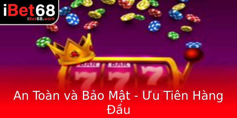 An Toàn và Bảo Mật - Ưu Tiên Hàng Đầu An Toàn và Bảo Mật - Ưu Tiên Hàng Đầu
