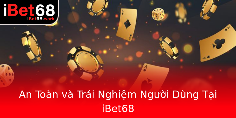 An Toàn và Trải Nghiệm Người Dùng Tại iBet68 An Toàn và Trải Nghiệm Người Dùng Tại iBet68