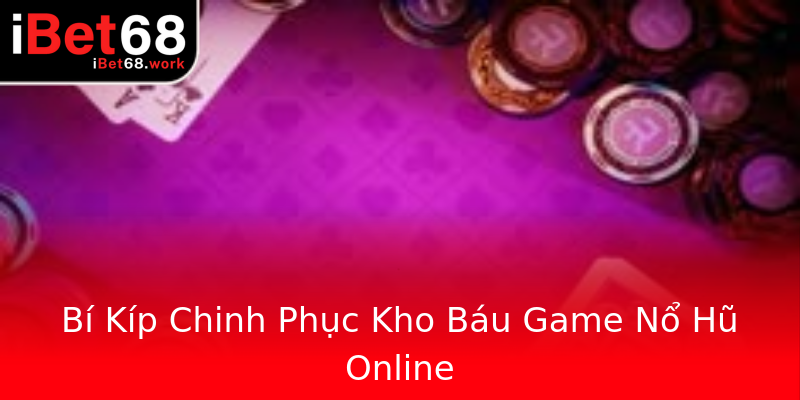 Bí Kíp Chinh Phục Kho Báu Game Nổ Hũ Online Bí Kíp Chinh Phục Kho Báu Game Nổ Hũ Online