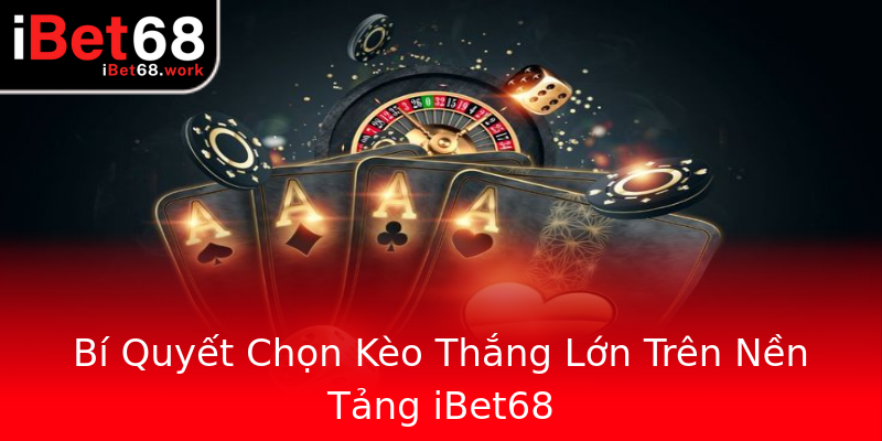 Bí Quyết Chọn Kèo Thắng Lớn Trên Nền Tảng iBet68 Bí Quyết Chọn Kèo Thắng Lớn Trên Nền Tảng iBet68