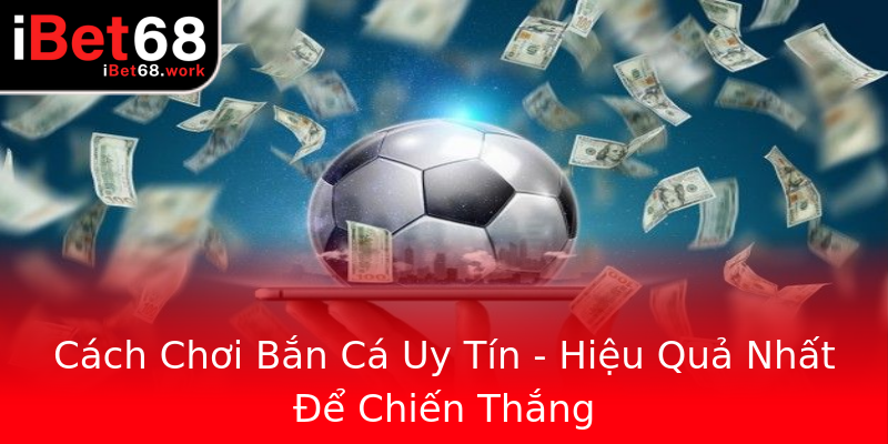 Cách Chơi Bắn Cá Uy Tín - Hiệu Quả Nhất Để Chiến Thắng Cách Chơi Bắn Cá Uy Tín - Hiệu Quả Nhất Để Chiến Thắng