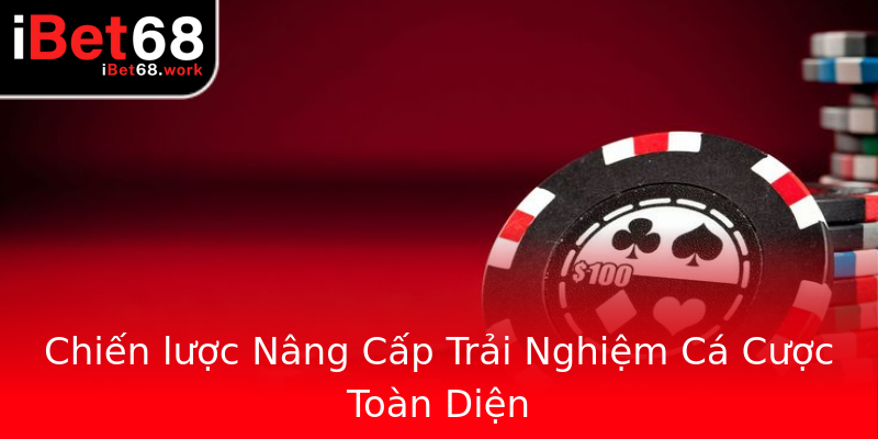 Chiến lược Nâng Cấp Trải Nghiệm Cá Cược Toàn Diện Chiến lược Nâng Cấp Trải Nghiệm Cá Cược Toàn Diện
