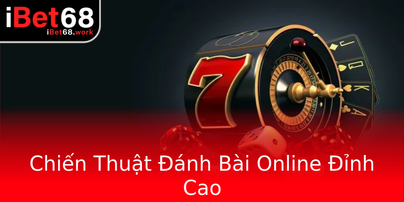 Chiến Thuật Đánh Bài Online Đỉnh Cao Chiến Thuật Đánh Bài Online Đỉnh Cao