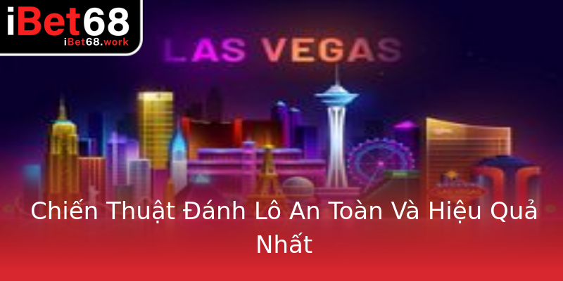 Chiến Thuật Đánh Lô An Toàn Và Hiệu Quả Nhất Chiến Thuật Đánh Lô An Toàn Và Hiệu Quả Nhất