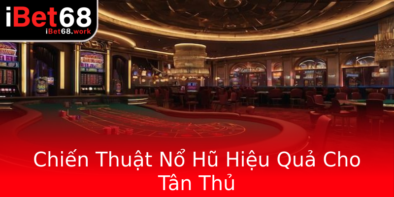 Chiến Thuật Nổ Hũ Hiệu Quả Cho Tân Thủ Chiến Thuật Nổ Hũ Hiệu Quả Cho Tân Thủ