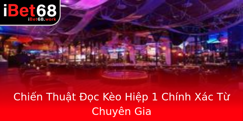 Chiến Thuật Đọc Kèo Hiệp 1 Chính Xác Từ Chuyên Gia Chiến Thuật Đọc Kèo Hiệp 1 Chính Xác Từ Chuyên Gia