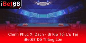 Chinh Phuc Xi Dach Bi Kip Toi Uu Tai Ibet68 E Thang Lon