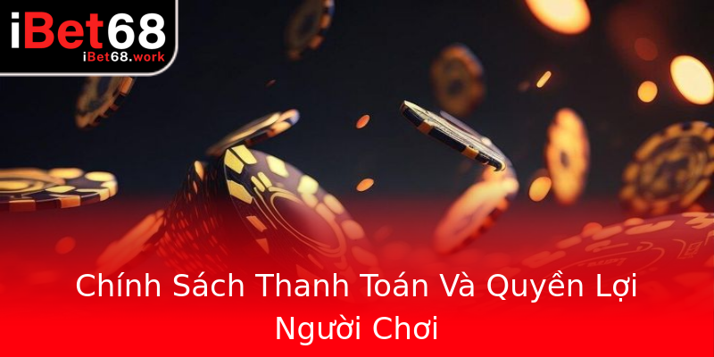 Chính Sách Thanh Toán Và Quyền Lợi Người Chơi Chính Sách Thanh Toán Và Quyền Lợi Người Chơi