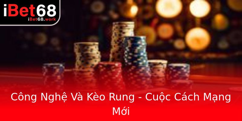 Công Nghệ Và Kèo Rung - Cuộc Cách Mạng Mới Công Nghệ Và Kèo Rung - Cuộc Cách Mạng Mới