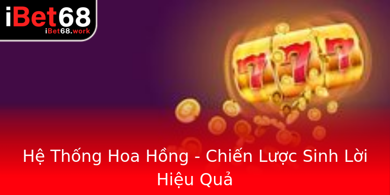 Hệ Thống Hoa Hồng - Chiến Lược Sinh Lời Hiệu Quả Hệ Thống Hoa Hồng - Chiến Lược Sinh Lời Hiệu Quả
