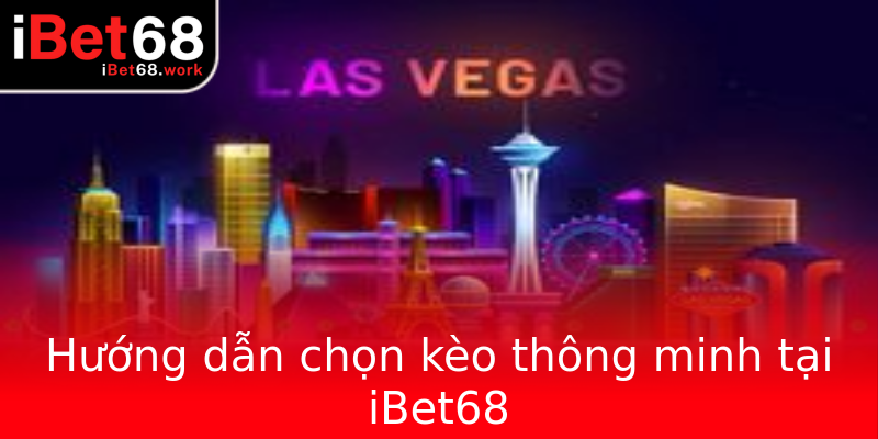 Hướng dẫn chọn kèo thông minh tại iBet68 Hướng dẫn chọn kèo thông minh tại iBet68