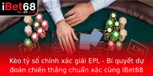 Keo Ty So Chinh Xac Giai Epl Bi Quyet Du Oan Chien Thang Chuan Xac Cung Ibet68