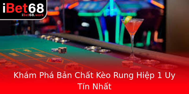 Khám Phá Bản Chất Kèo Rung Hiệp 1 Uy Tín Nhất Khám Phá Bản Chất Kèo Rung Hiệp 1 Uy Tín Nhất