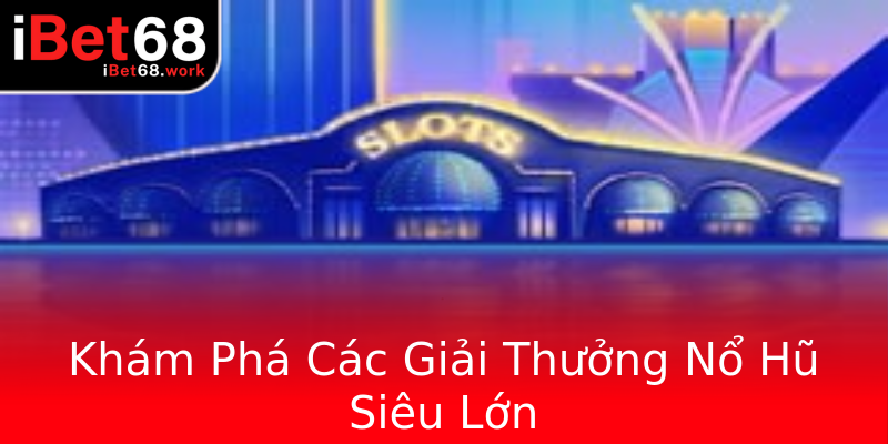 Khám Phá Các Giải Thưởng Nổ Hũ Siêu Lớn Khám Phá Các Giải Thưởng Nổ Hũ Siêu Lớn