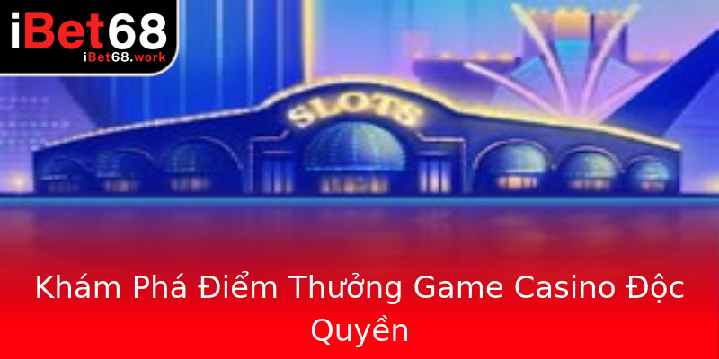 Khám Phá Điểm Thưởng Game Casino Độc Quyền Khám Phá Điểm Thưởng Game Casino Độc Quyền
