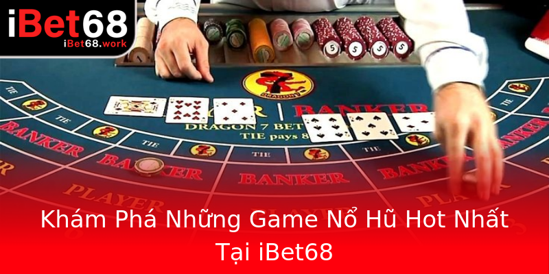 Khám Phá Những Game Nổ Hũ Hot Nhất Tại iBet68 Khám Phá Những Game Nổ Hũ Hot Nhất Tại iBet68