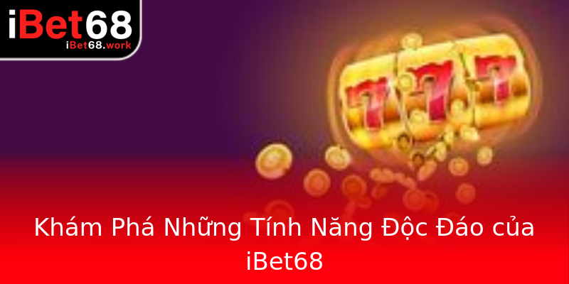 Khám Phá Những Tính Năng Độc Đáo của iBet68 Khám Phá Những Tính Năng Độc Đáo của iBet68
