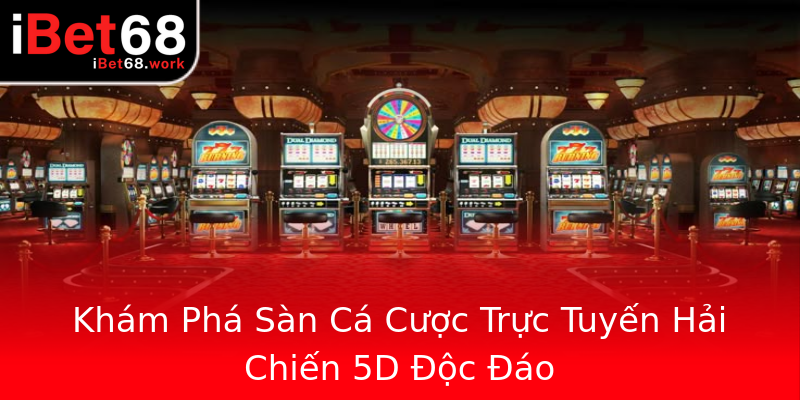 Khám Phá Sàn Cá Cược Trực Tuyến Hải Chiến 5D Độc Đáo Khám Phá Sàn Cá Cược Trực Tuyến Hải Chiến 5D Độc Đáo