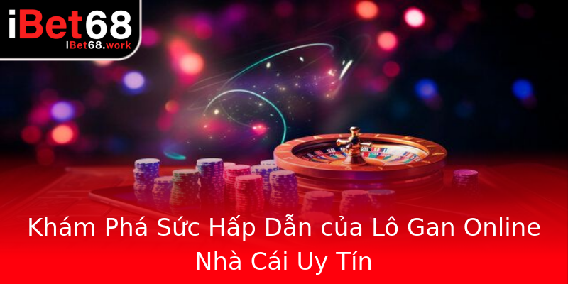 Khám Phá Sức Hấp Dẫn của Lô Gan Online Nhà Cái Uy Tín Khám Phá Sức Hấp Dẫn của Lô Gan Online Nhà Cái Uy Tín