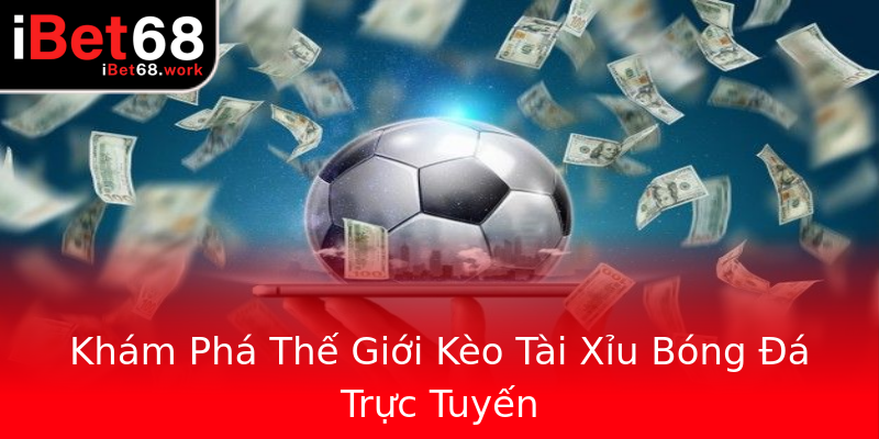 Khám Phá Thế Giới Kèo Tài Xỉu Bóng Đá Trực Tuyến Khám Phá Thế Giới Kèo Tài Xỉu Bóng Đá Trực Tuyến