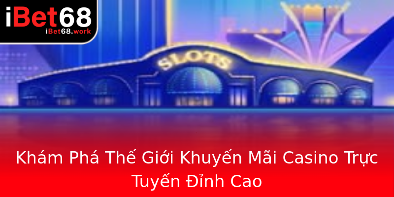 Khám Phá Thế Giới Khuyến Mãi Casino Trực Tuyến Đỉnh Cao Khám Phá Thế Giới Khuyến Mãi Casino Trực Tuyến Đỉnh Cao