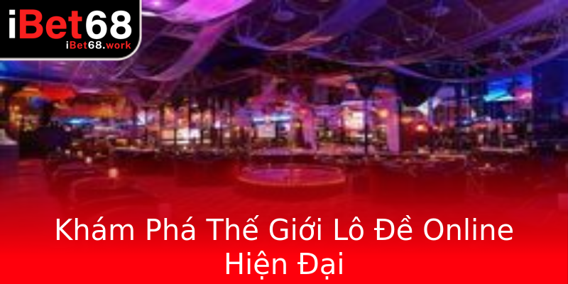 Khám Phá Thế Giới Lô Đề Online Hiện Đại Khám Phá Thế Giới Lô Đề Online Hiện Đại