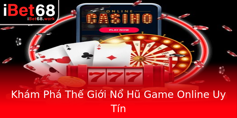 Khám Phá Thế Giới Nổ Hũ Game Online Uy Tín Khám Phá Thế Giới Nổ Hũ Game Online Uy Tín