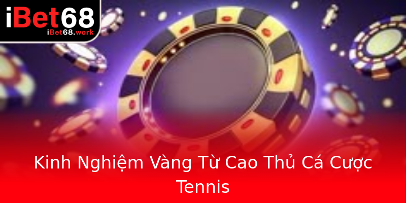 Kinh Nghiệm Vàng Từ Cao Thủ Cá Cược Tennis Kinh Nghiệm Vàng Từ Cao Thủ Cá Cược Tennis