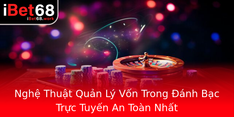 Nghệ Thuật Quản Lý Vốn Trong Đánh Bạc Trực Tuyến An Toàn Nhất Nghệ Thuật Quản Lý Vốn Trong Đánh Bạc Trực Tuyến An Toàn Nhất