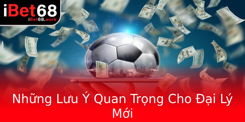 Những Lưu Ý Quan Trọng Cho Đại Lý Mới Những Lưu Ý Quan Trọng Cho Đại Lý Mới