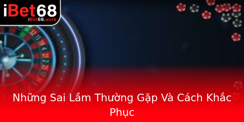 Những Sai Lầm Thường Gặp Và Cách Khắc Phục Những Sai Lầm Thường Gặp Và Cách Khắc Phục