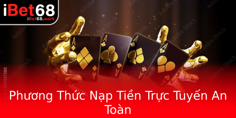 Phương Thức Nạp Tiền Trực Tuyến An Toàn Phương Thức Nạp Tiền Trực Tuyến An Toàn