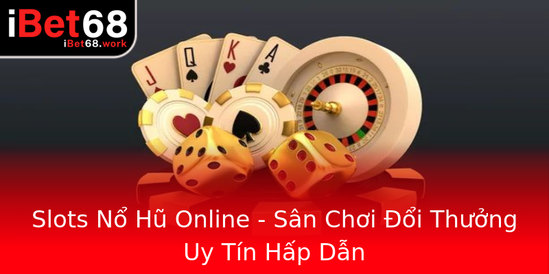 Slots Nổ Hũ Online - Sân Chơi Đổi Thưởng Uy Tín Hấp Dẫn Slots Nổ Hũ Online - Sân Chơi Đổi Thưởng Uy Tín Hấp Dẫn