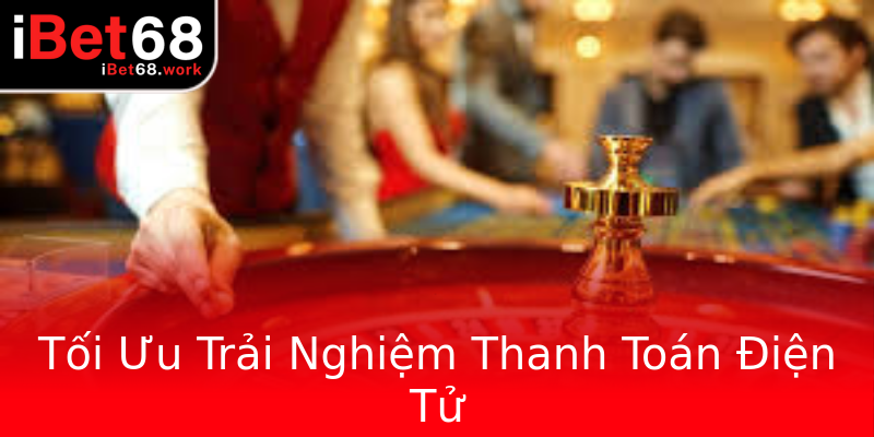 Tối Ưu Trải Nghiệm Thanh Toán Điện Tử Tối Ưu Trải Nghiệm Thanh Toán Điện Tử