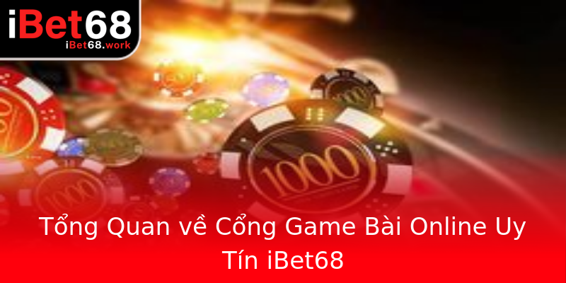 Tổng Quan về Cổng Game Bài Online Uy Tín iBet68 Tổng Quan về Cổng Game Bài Online Uy Tín iBet68