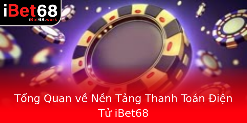 Tổng Quan về Nền Tảng Thanh Toán Điện Tử iBet68 Tổng Quan về Nền Tảng Thanh Toán Điện Tử iBet68