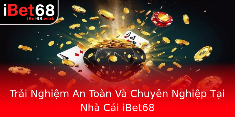 Trải Nghiệm An Toàn Và Chuyên Nghiệp Tại Nhà Cái iBet68 Trải Nghiệm An Toàn Và Chuyên Nghiệp Tại Nhà Cái iBet68