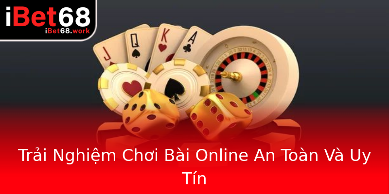 Trải Nghiệm Chơi Bài Online An Toàn Và Uy Tín Trải Nghiệm Chơi Bài Online An Toàn Và Uy Tín