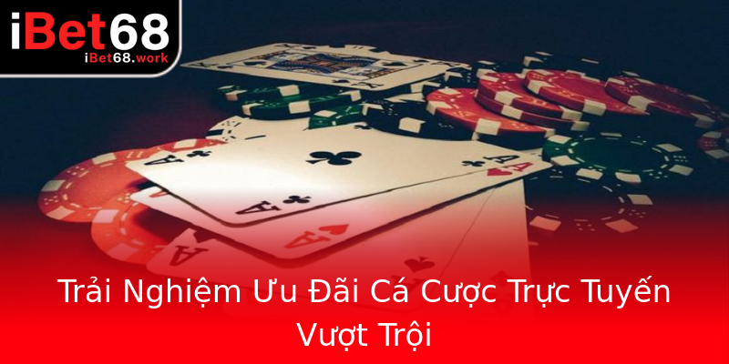 Trải Nghiệm Ưu Đãi Cá Cược Trực Tuyến Vượt Trội Trải Nghiệm Ưu Đãi Cá Cược Trực Tuyến Vượt Trội