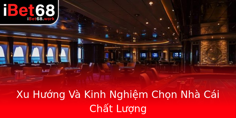Xu Hướng Và Kinh Nghiệm Chọn Nhà Cái Chất Lượng Xu Hướng Và Kinh Nghiệm Chọn Nhà Cái Chất Lượng